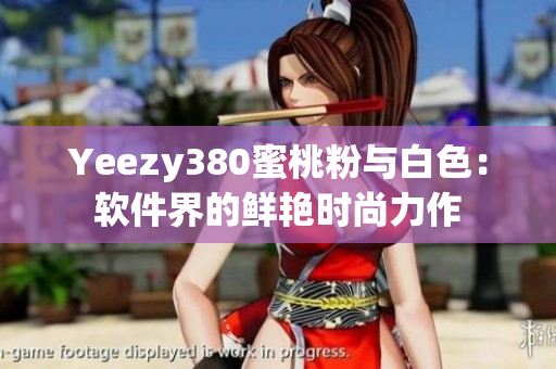 Yeezy380蜜桃粉与白色：软件界的鲜艳时尚力作