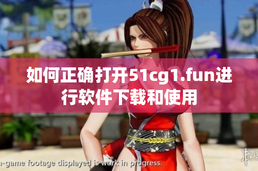 如何正确打开51cg1.fun进行软件下载和使用