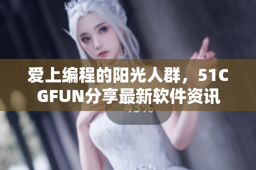 爱上编程的阳光人群，51CGFUN分享最新软件资讯