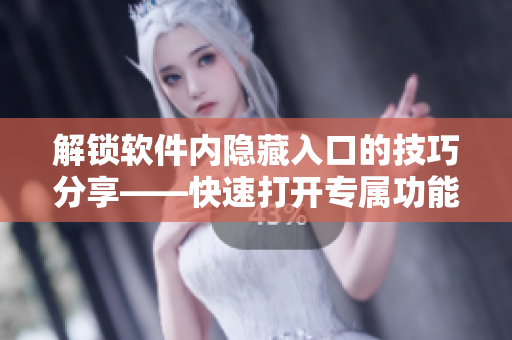解锁软件内隐藏入口的技巧分享——快速打开专属功能的窍门
