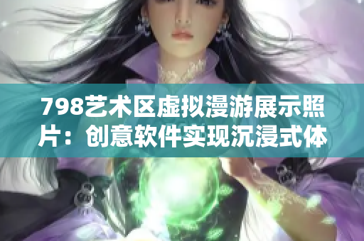 798艺术区虚拟漫游展示照片：创意软件实现沉浸式体验