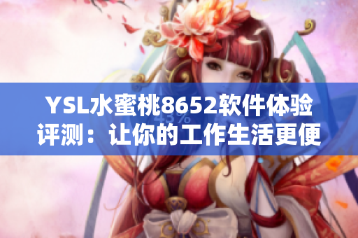 YSL水蜜桃8652软件体验评测：让你的工作生活更便捷