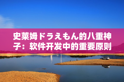 史莱姆ドラえもん的八重神子：软件开发中的重要原则和技巧