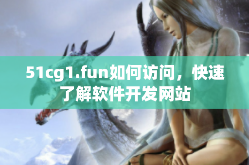 51cg1.fun如何访问，快速了解软件开发网站