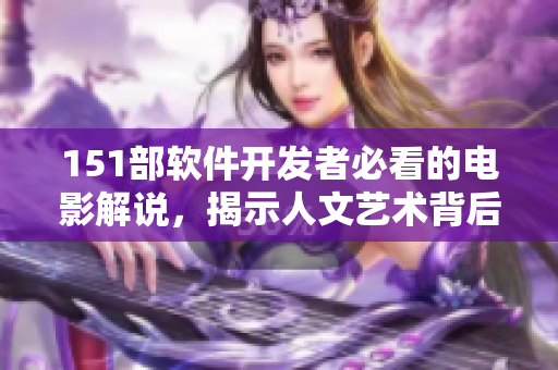 151部软件开发者必看的电影解说，揭示人文艺术背后的代码密码