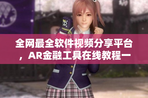 全网最全软件视频分享平台，AR金融工具在线教程一网打尽