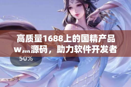 高质量1688上的国精产品w灬源码，助力软件开发者提升开发效率