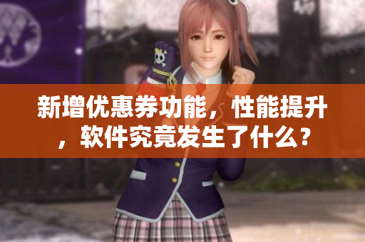 新增优惠券功能，性能提升，软件究竟发生了什么？
