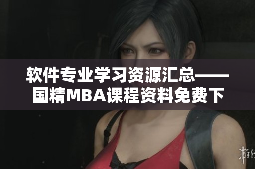 软件专业学习资源汇总——国精MBA课程资料免费下载