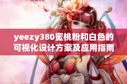 yeezy380蜜桃粉和白色的可视化设计方案及应用指南