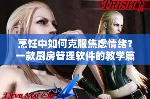 烹饪中如何克服焦虑情绪？一款厨房管理软件的教学篇