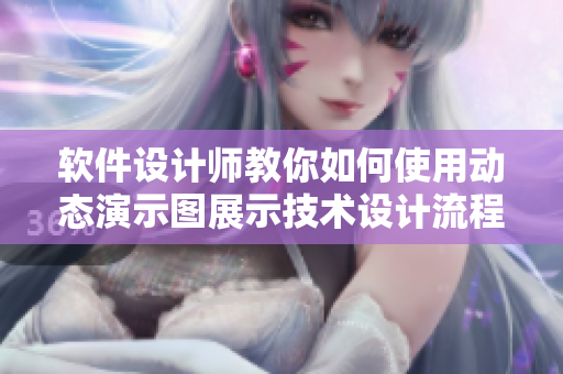 软件设计师教你如何使用动态演示图展示技术设计流程