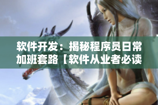 软件开发：揭秘程序员日常加班套路【软件从业者必读】