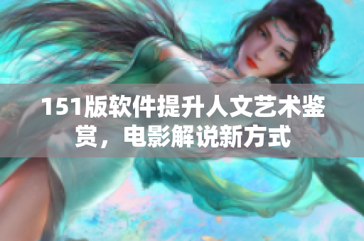 151版软件提升人文艺术鉴赏，电影解说新方式
