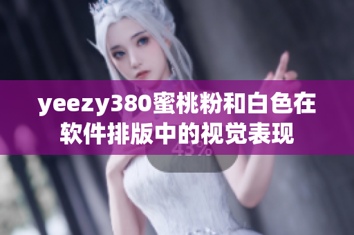 yeezy380蜜桃粉和白色在软件排版中的视觉表现
