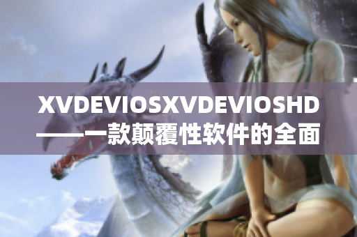 XVDEVIOSXVDEVIOSHD——一款颠覆性软件的全面解析