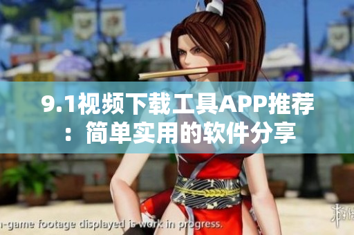 9.1视频下载工具APP推荐：简单实用的软件分享