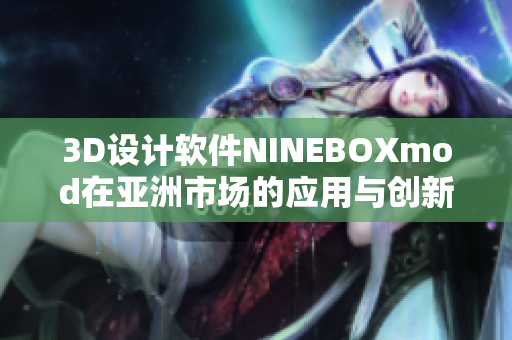 3D设计软件NINEBOXmod在亚洲市场的应用与创新