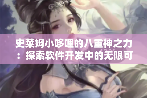 史莱姆小哆哩的八重神之力：探索软件开发中的无限可能