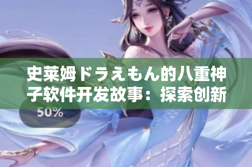 史莱姆ドラえもん的八重神子软件开发故事：探索创新科技之路