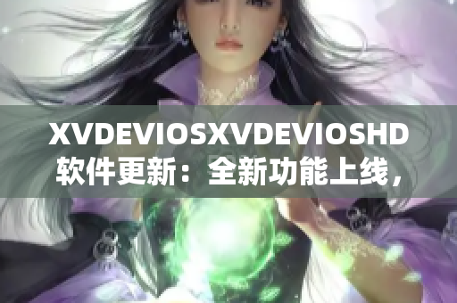 XVDEVIOSXVDEVIOSHD软件更新：全新功能上线，体验升级