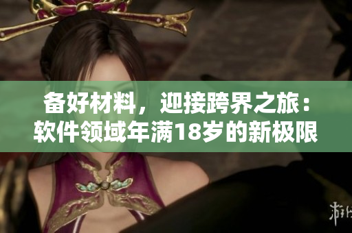 备好材料，迎接跨界之旅：软件领域年满18岁的新极限