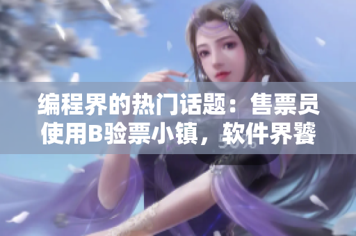 编程界的热门话题：售票员使用B验票小镇，软件界饕客的必读小镇。