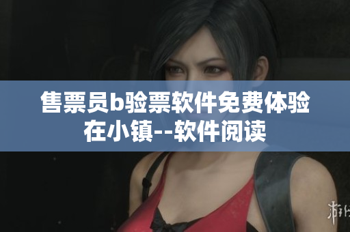 售票员b验票软件免费体验在小镇--软件阅读