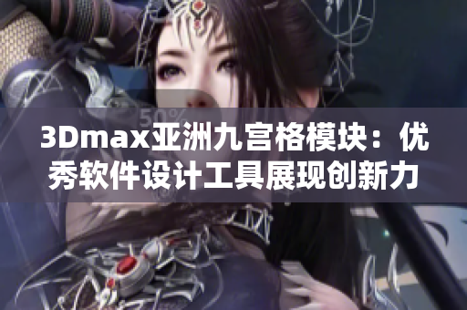 3Dmax亚洲九宫格模块：优秀软件设计工具展现创新力量