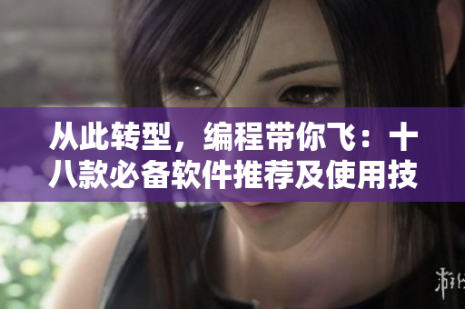 从此转型，编程带你飞：十八款必备软件推荐及使用技巧