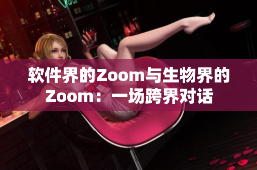 软件界的Zoom与生物界的Zoom：一场跨界对话