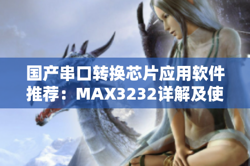国产串口转换芯片应用软件推荐：MAX3232详解及使用技巧