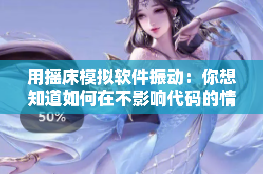 用摇床模拟软件振动：你想知道如何在不影响代码的情况下测试软件吗？