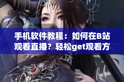 手机软件教程：如何在B站观看直播？轻松get观看方法