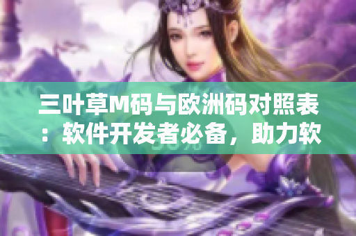 三叶草M码与欧洲码对照表：软件开发者必备，助力软件开发跨国合作
