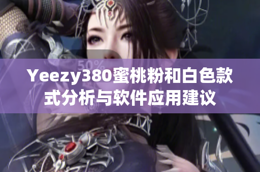 Yeezy380蜜桃粉和白色款式分析与软件应用建议