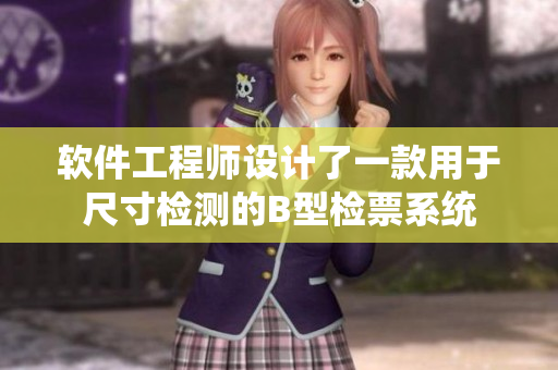软件工程师设计了一款用于尺寸检测的B型检票系统