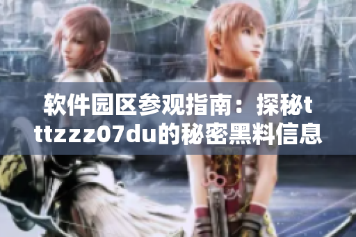 软件园区参观指南：探秘tttzzz07du的秘密黑料信息