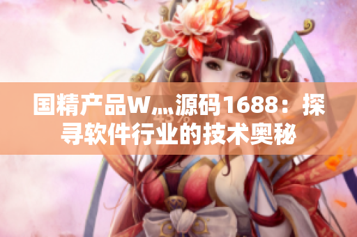 国精产品W灬源码1688：探寻软件行业的技术奥秘
