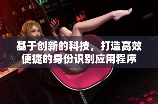 基于创新的科技，打造高效便捷的身份识别应用程序