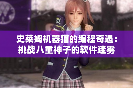 史莱姆机器猫的编程奇遇：挑战八重神子的软件迷雾