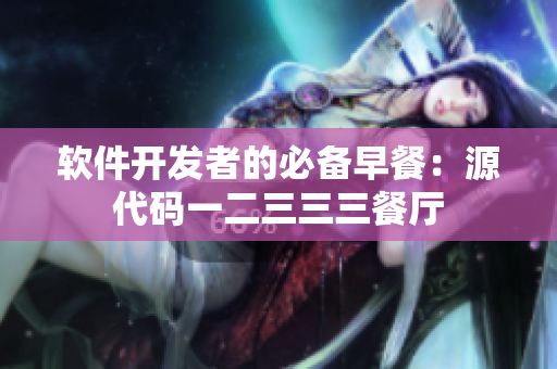 软件开发者的必备早餐：源代码一二三三三餐厅