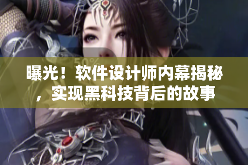 曝光！软件设计师内幕揭秘，实现黑科技背后的故事