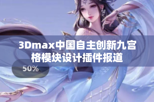 3Dmax中国自主创新九宫格模块设计插件报道