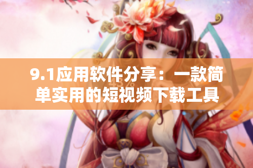 9.1应用软件分享：一款简单实用的短视频下载工具
