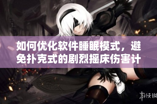 如何优化软件睡眠模式，避免扑克式的剧烈摇床伤害计算机硬件