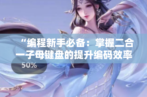 “编程新手必备：掌握二合一子母键盘的提升编码效率技巧”