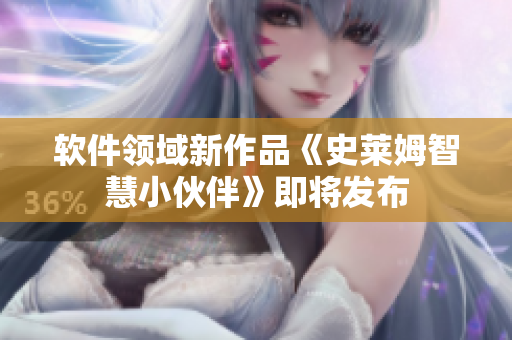 软件领域新作品《史莱姆智慧小伙伴》即将发布