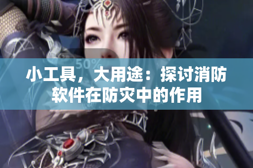 小工具，大用途：探讨消防软件在防灾中的作用