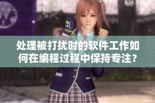 处理被打扰时的软件工作如何在编程过程中保持专注？